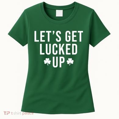 Lets Get Lucked Up St Patricks Day Funny Women's T-Shirt