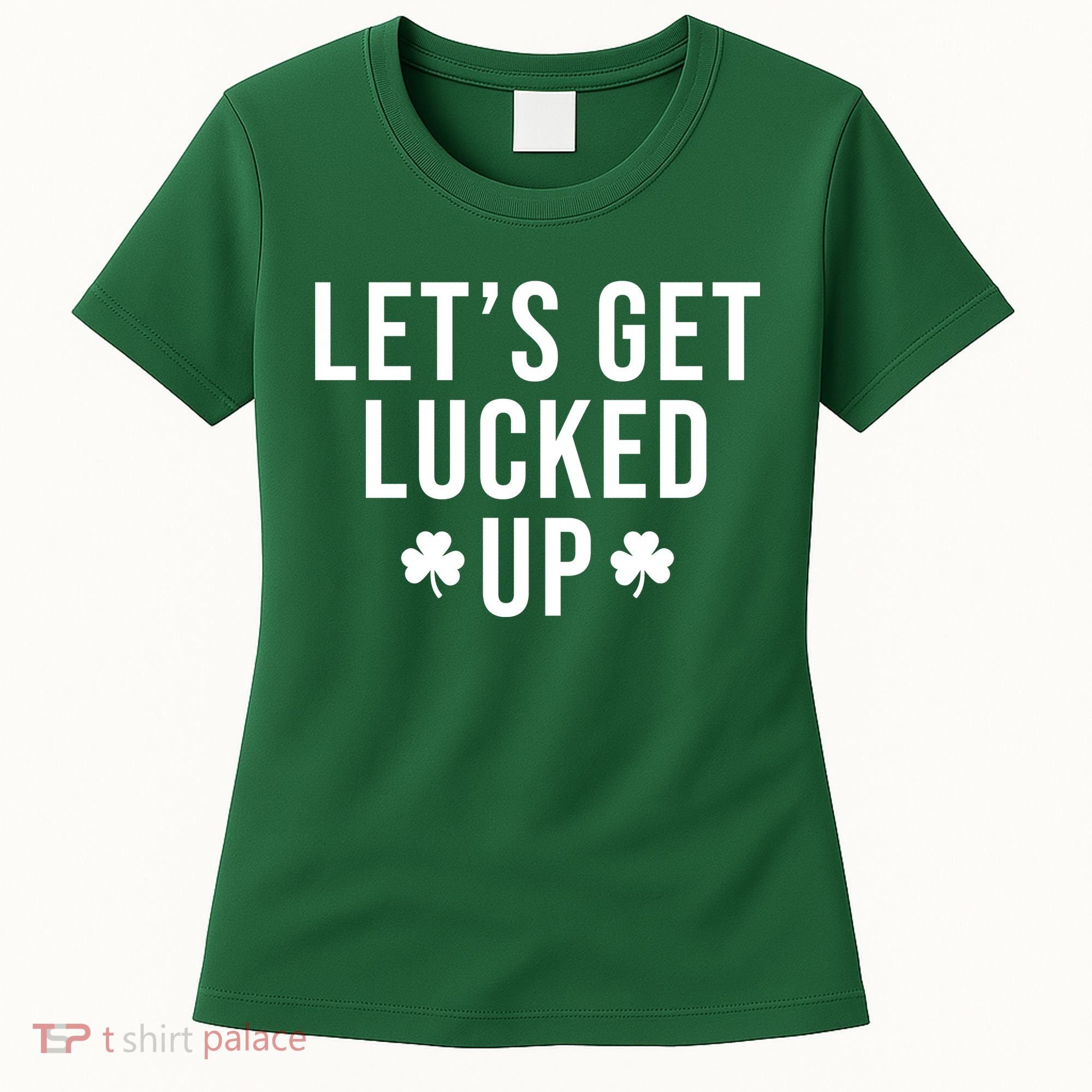 Lets Get Lucked Up St Patricks Day Funny Women's T-Shirt