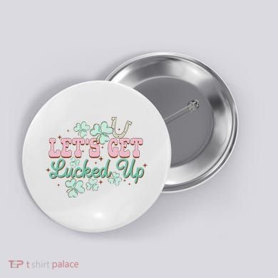 Lets Get Lucked Up St Patricks Shamrock Irish Lucky Vibes Button