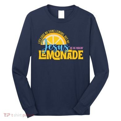 Life Gave Me Some Lemonds My Jesus Making Lemonade Long Sleeve Shirt