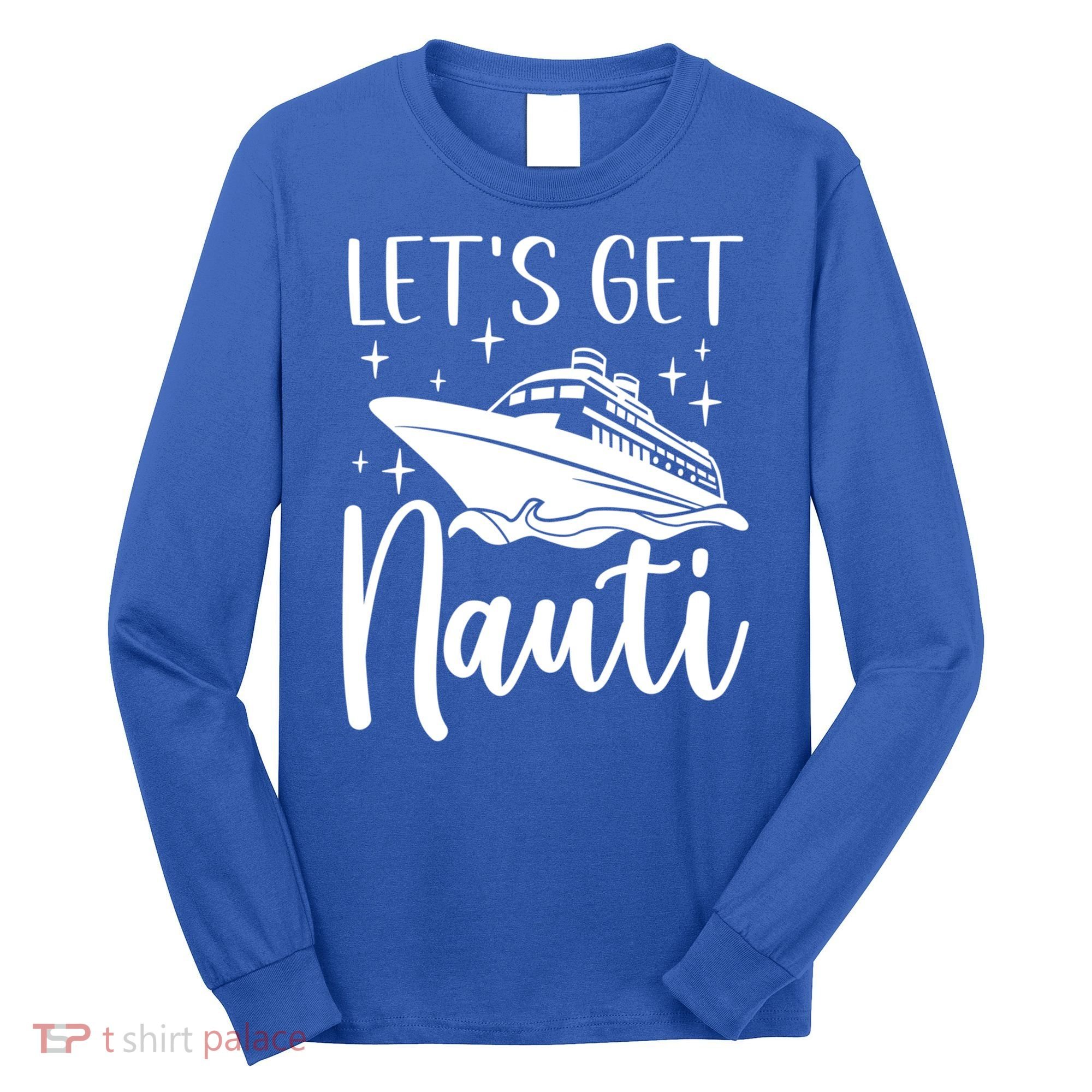 Let's Get Nauti Cruising Vacation Family Trip Gift Long Sleeve Shirt