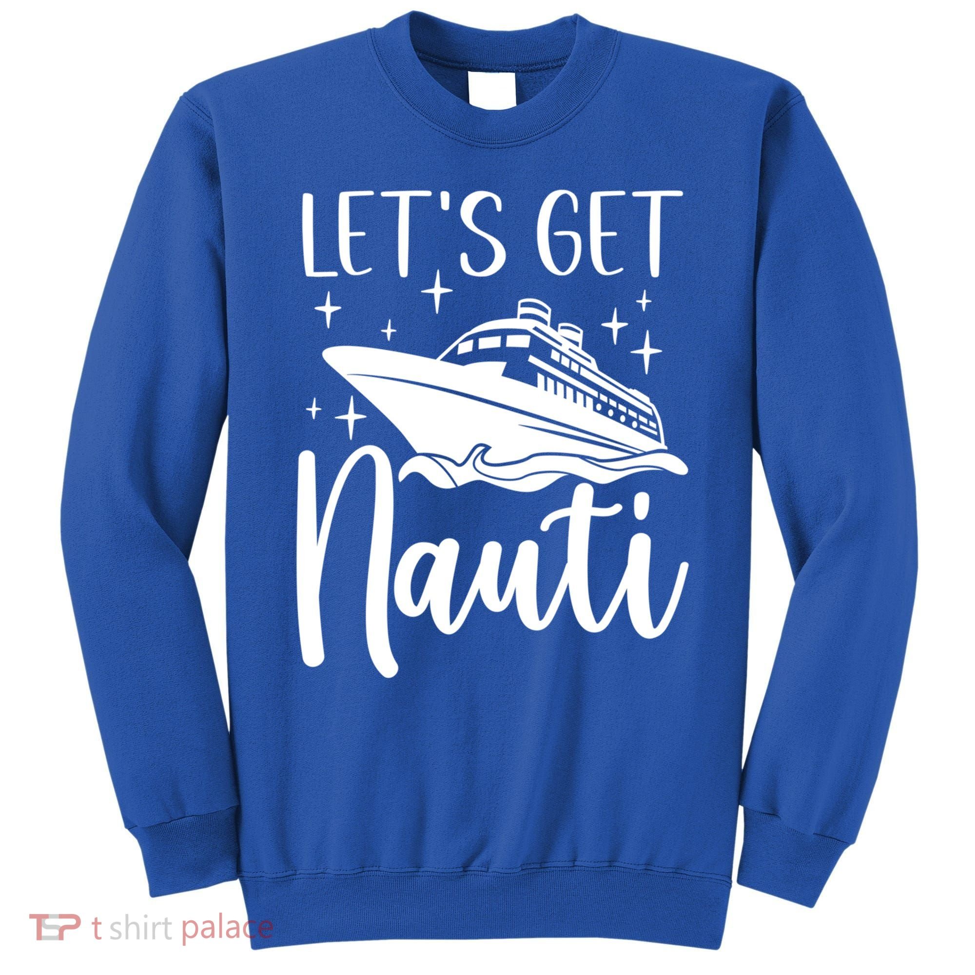 Let's Get Nauti Cruising Vacation Family Trip Gift Sweatshirt