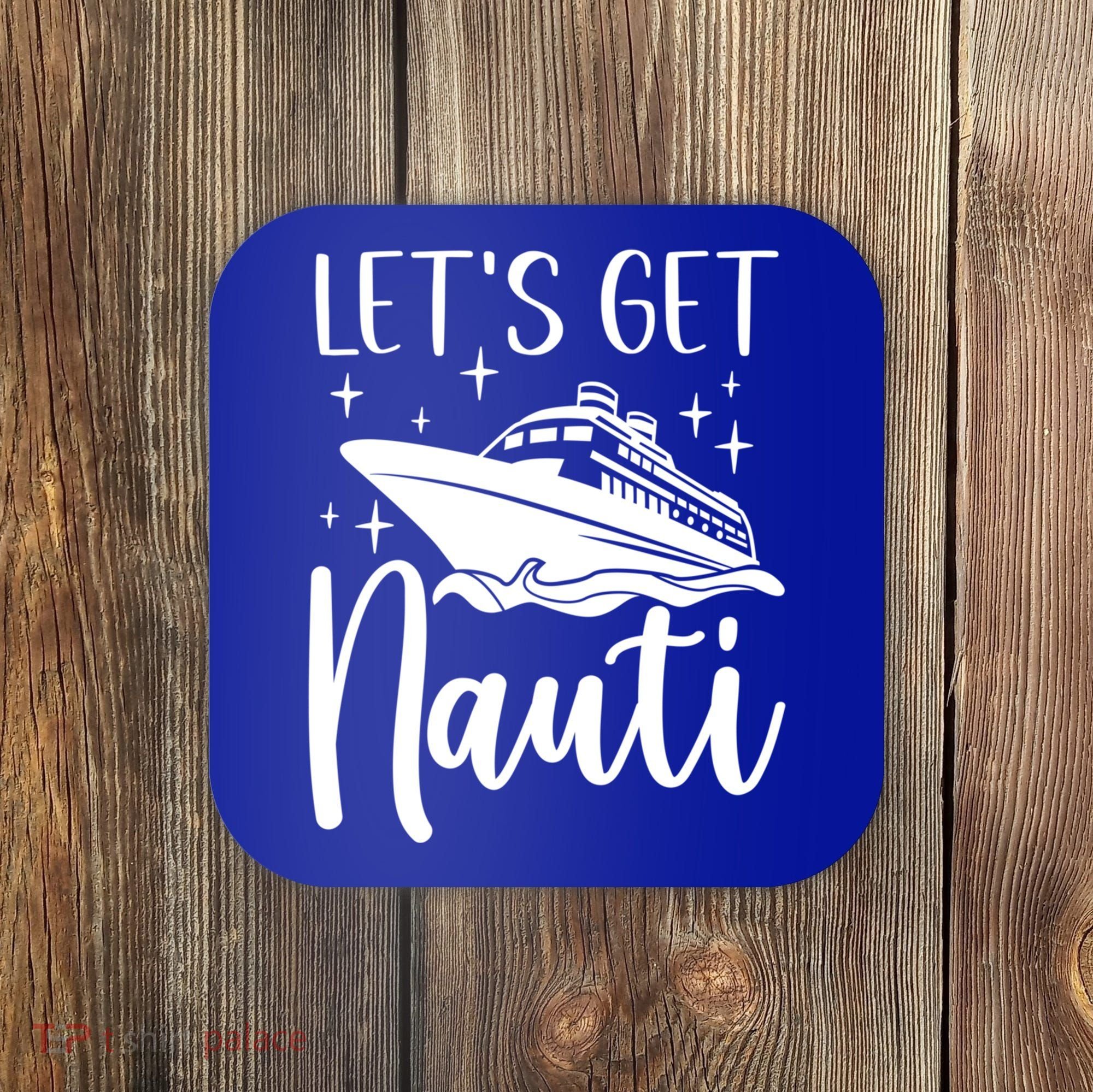 Let's Get Nauti Cruising Vacation Family Trip Gift Coaster