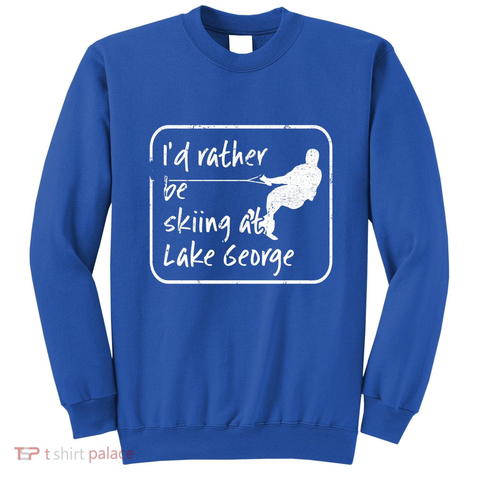 Lake George New York Id Rather Be Water Skiing Great Gift Sweatshirt