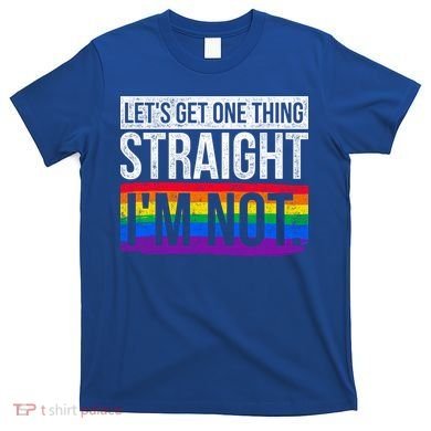 Lets Get One Thing Straight Im Not Lgbt Funny Gift T-Shirt