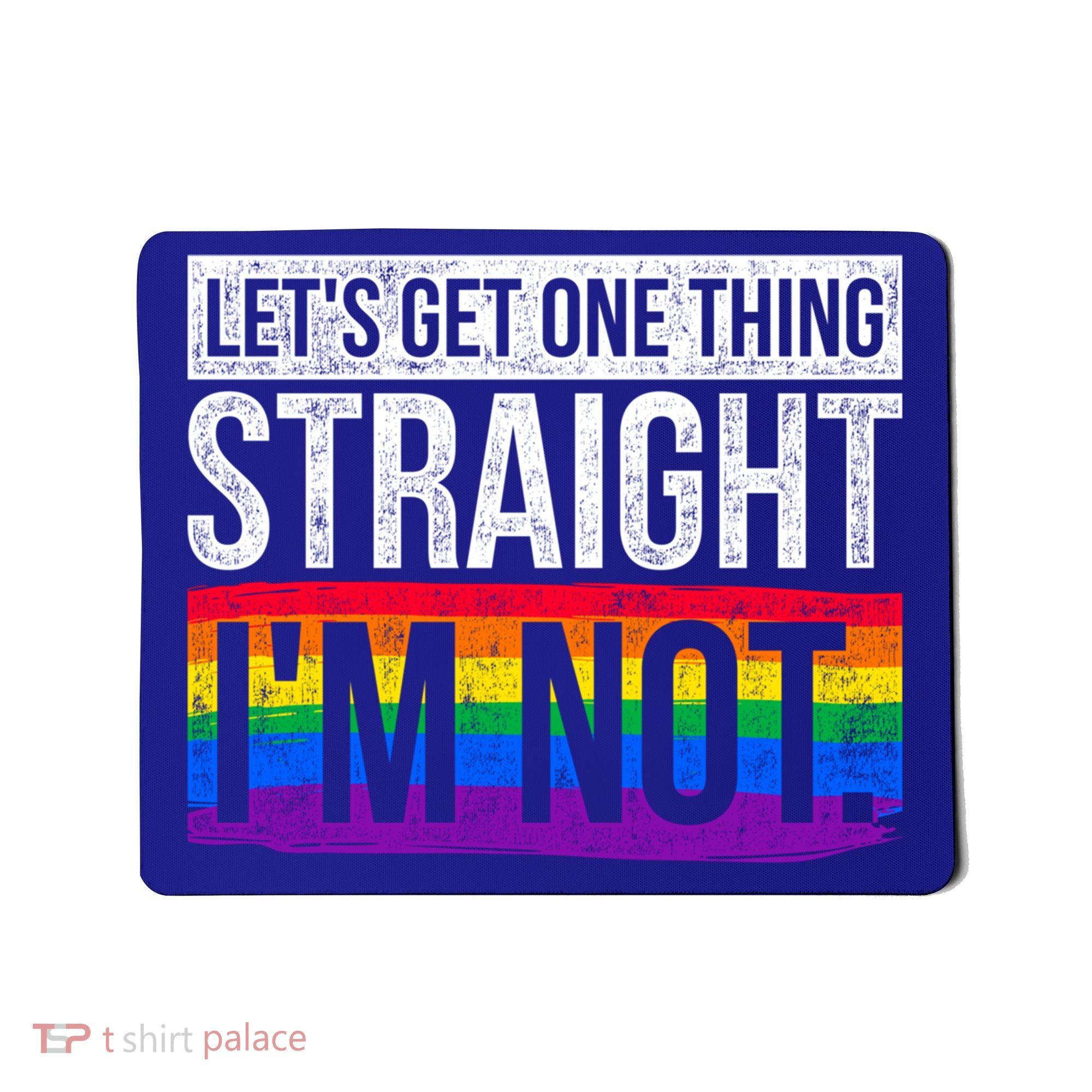Lets Get One Thing Straight Im Not Lgbt Funny Gift Mousepad