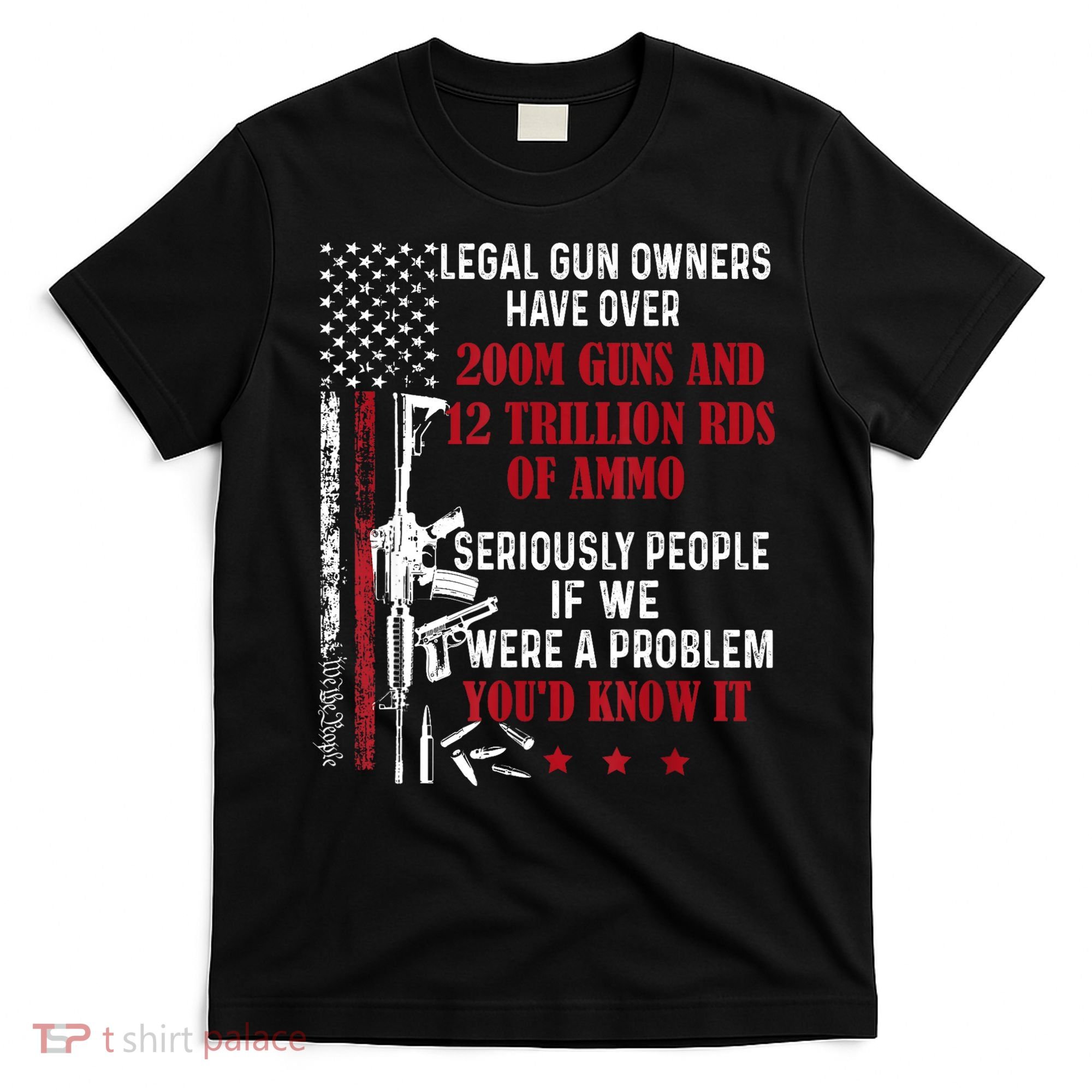 Legal Gun Owners Have Over 200m Guns And 12 Trillion Rds T-Shirt