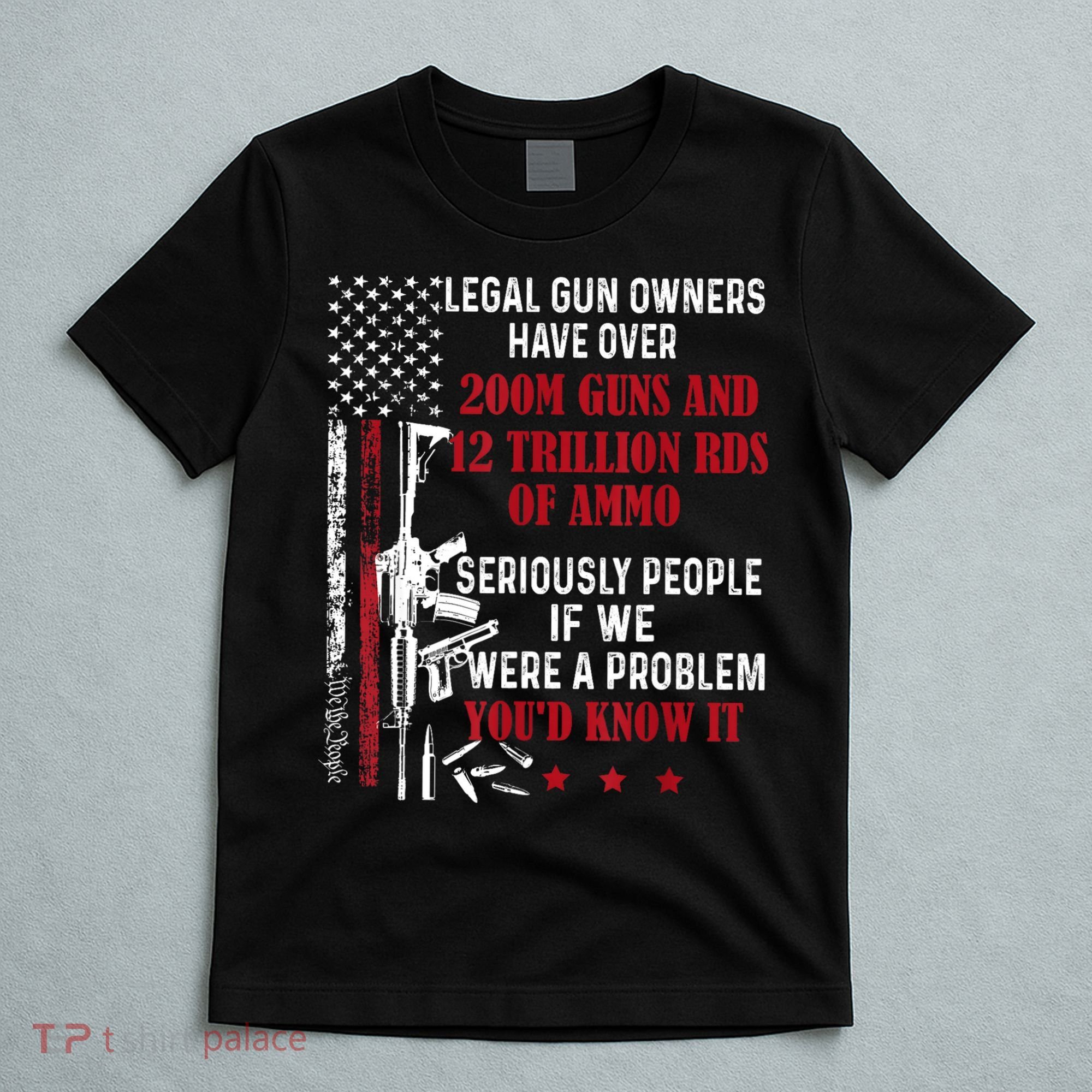 Legal Gun Owners Have Over 200m Guns And 12 Trillion Rds T-Shirt