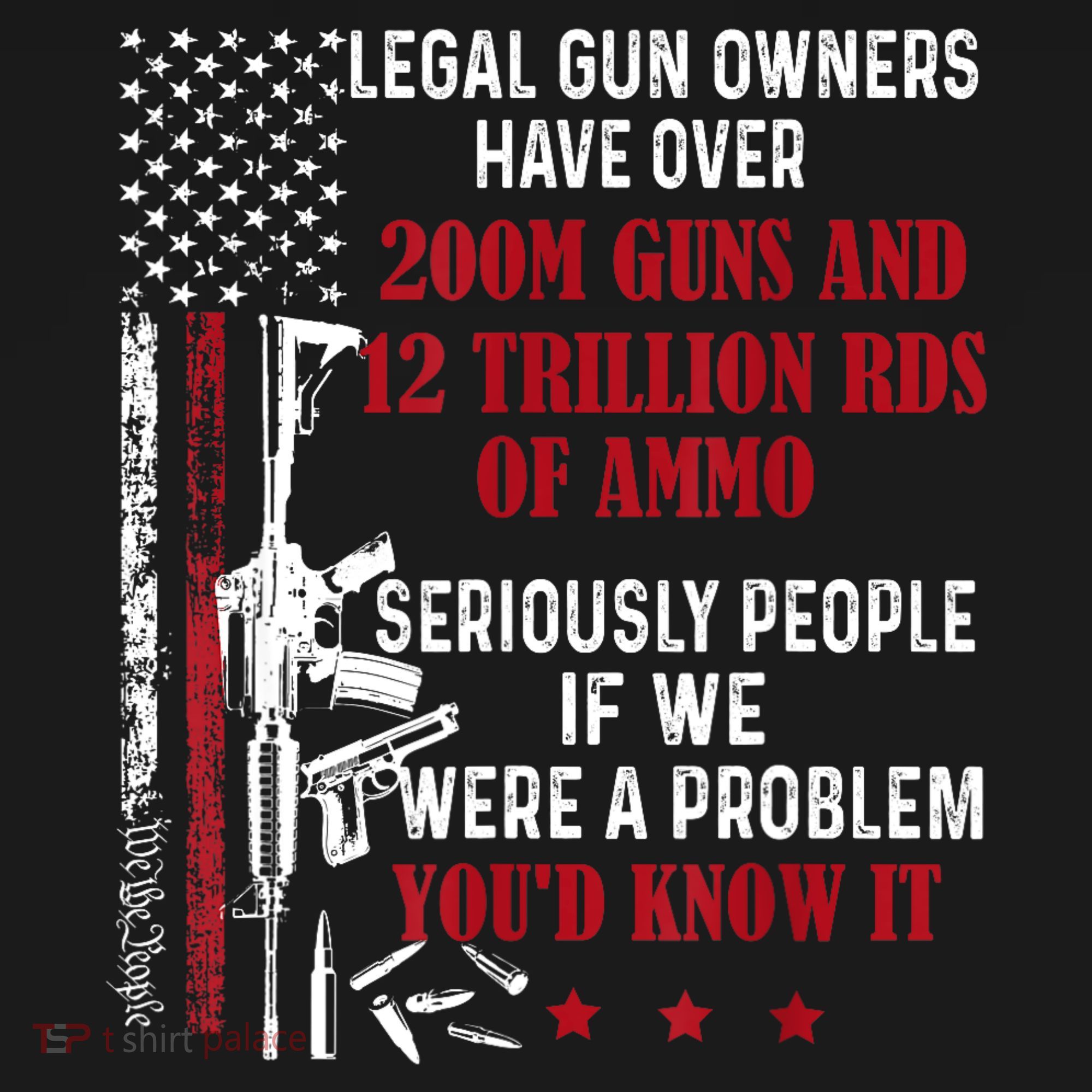 Legal Gun Owners Have Over 200m Guns And 12 Trillion Rds T-Shirt
