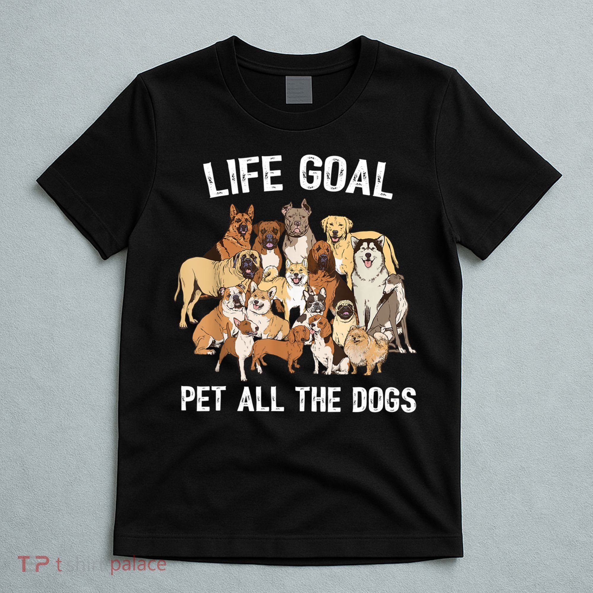 Life Goal Pet All The Dogs Shirt Funny Dog Lover TShirt T-Shirt