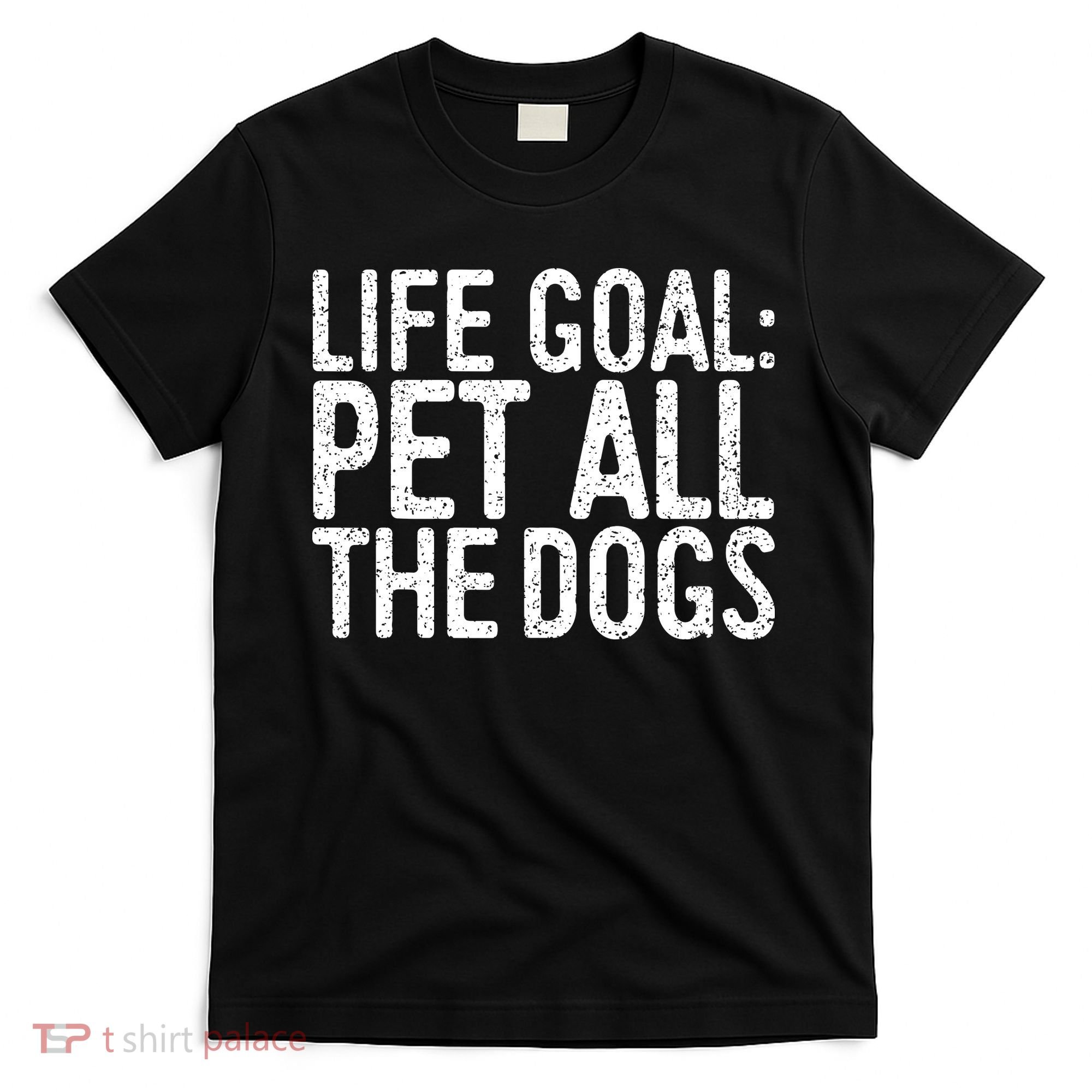 Life Goal Pet All The Dogs Pet Lover Gift T-Shirt
