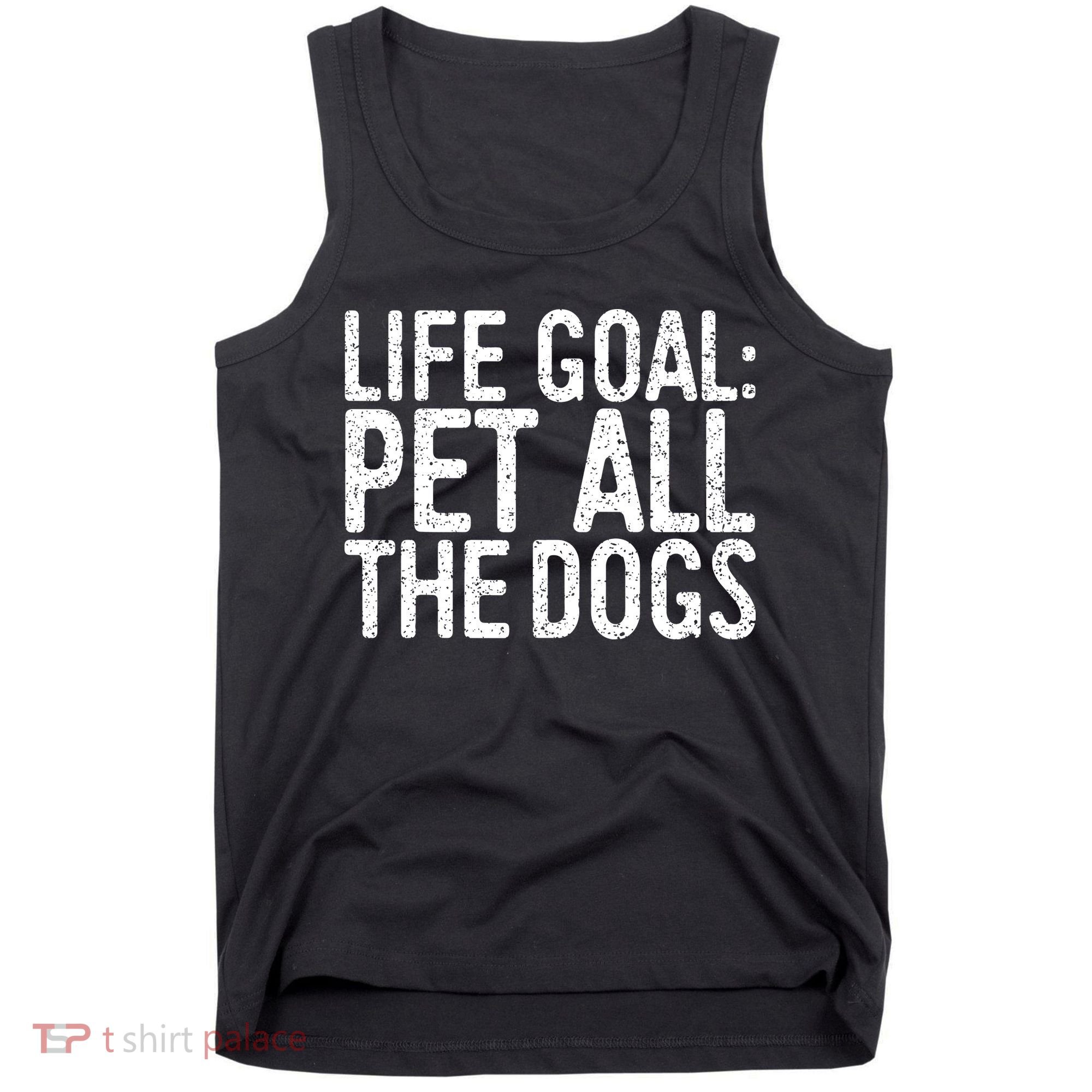 Life Goal Pet All The Dogs Pet Lover Gift Tank Top