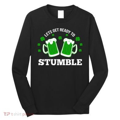 Let's Get Ready To Stumble St Patricks Day Drinking Long Sleeve Shirt
