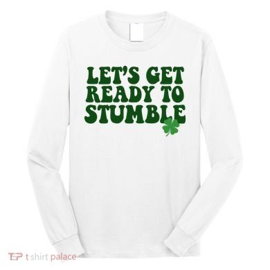 Lets Get Ready To Stumble St Patricks Day Long Sleeve Shirt