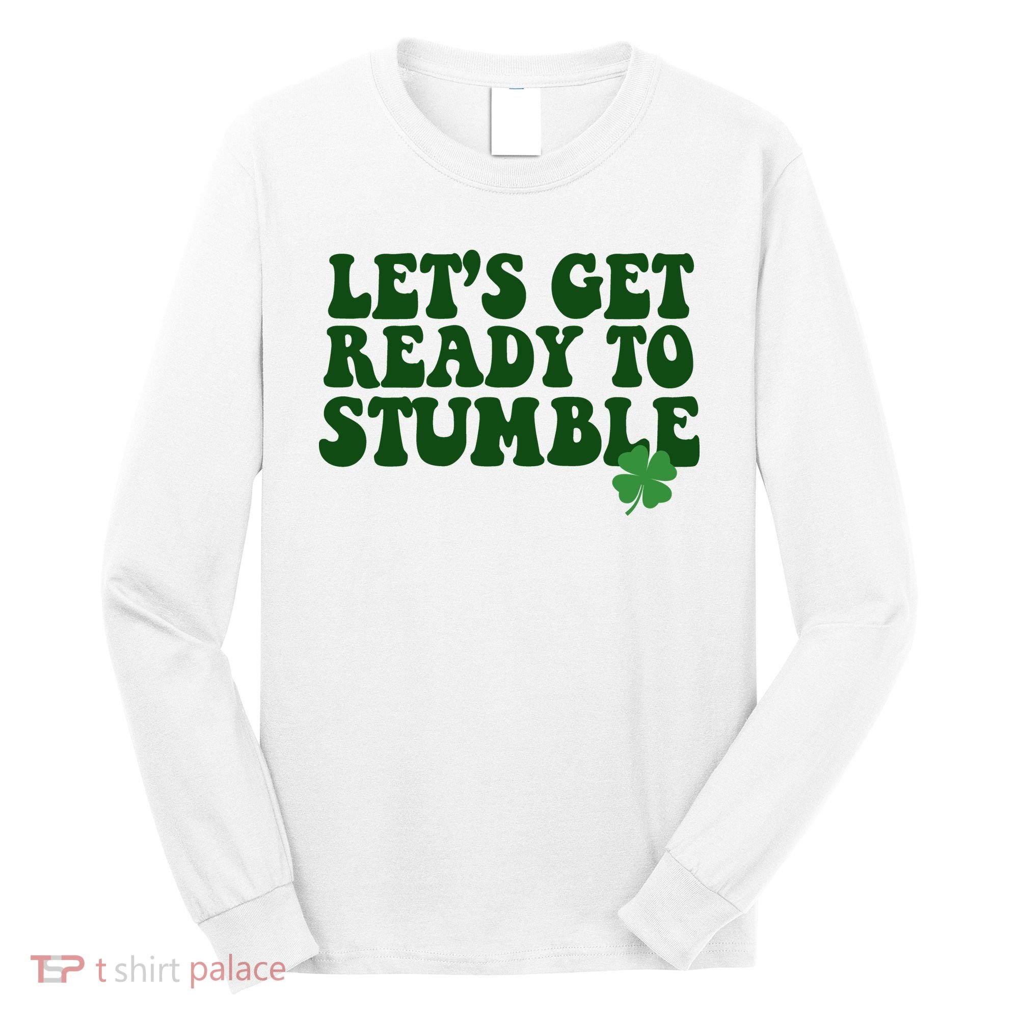 Lets Get Ready To Stumble St Patricks Day Long Sleeve Shirt