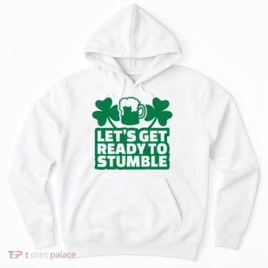 Let's Get Ready To Stumble St Patrick's Day Hoodie