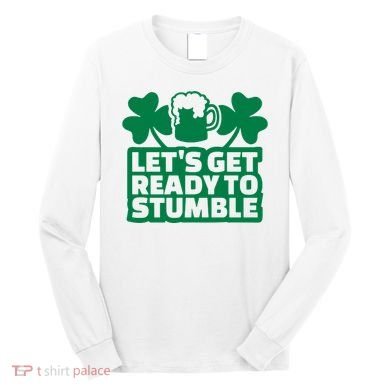 Let's Get Ready To Stumble St Patrick's Day Long Sleeve Shirt