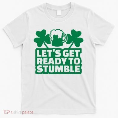 Let's Get Ready To Stumble St Patrick's Day T-Shirt