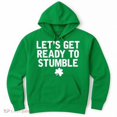 Let's Get Ready To Stumble Funny St Patrick's Day Hoodie