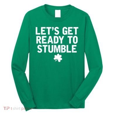 Let's Get Ready To Stumble Funny St Patrick's Day Long Sleeve Shirt