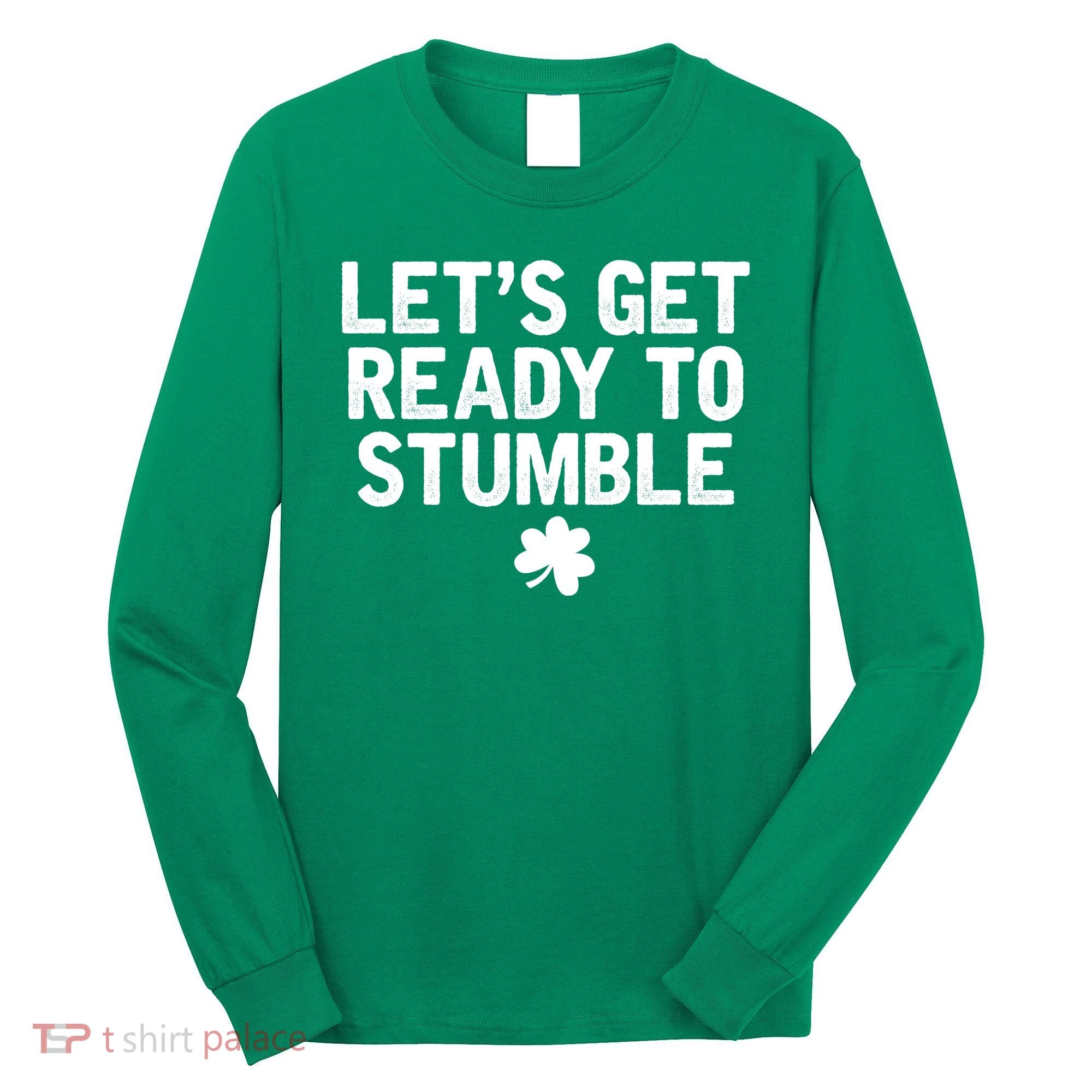 Let's Get Ready To Stumble Funny St Patrick's Day Long Sleeve Shirt