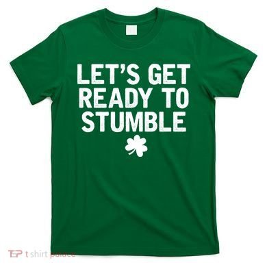 Let's Get Ready To Stumble Funny St Patrick's Day T-Shirt