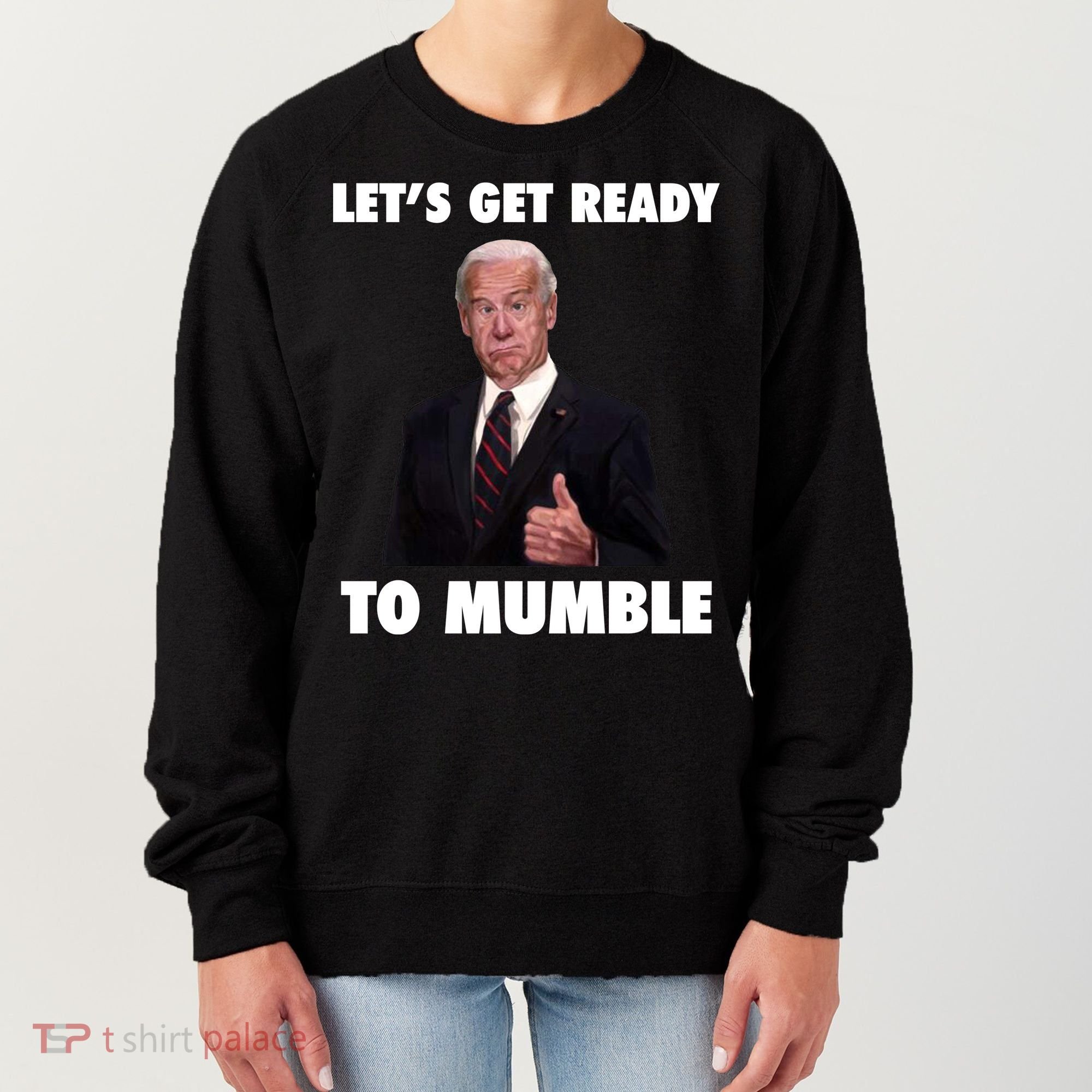Lets Get Ready To Mumble Joe Biden Funny Women's Sweatshirt