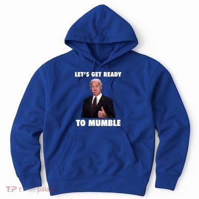 Lets Get Ready To Mumble Joe Biden Funny Hoodie