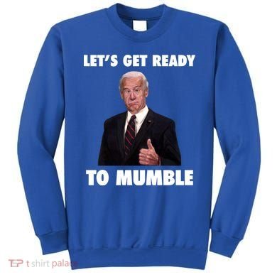 Lets Get Ready To Mumble Joe Biden Funny Sweatshirt