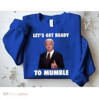 Lets Get Ready To Mumble Joe Biden Funny Sweatshirt thumb 2