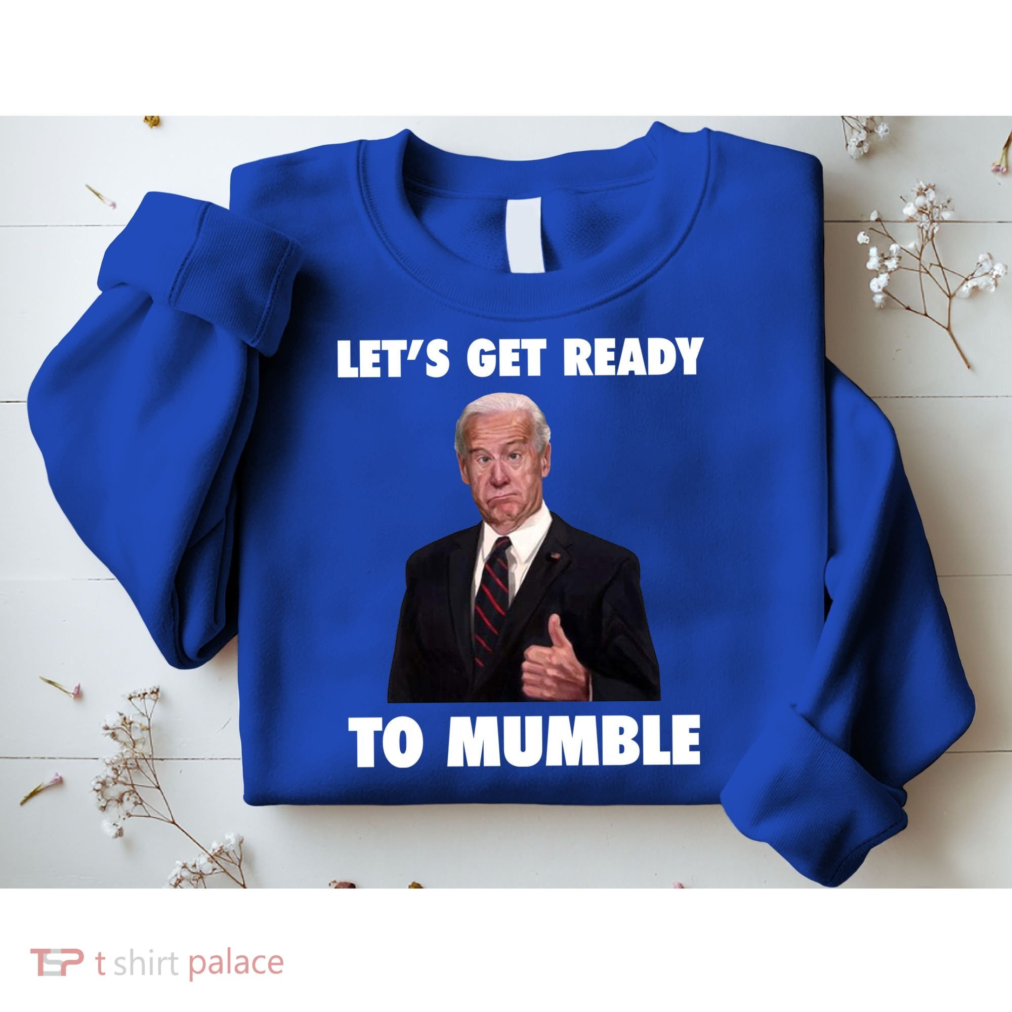 Lets Get Ready To Mumble Joe Biden Funny Sweatshirt