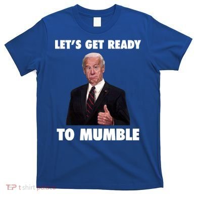 Lets Get Ready To Mumble Joe Biden Funny T-Shirt