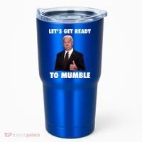 Lets Get Ready To Mumble Joe Biden Funny Tumbler thumb 0