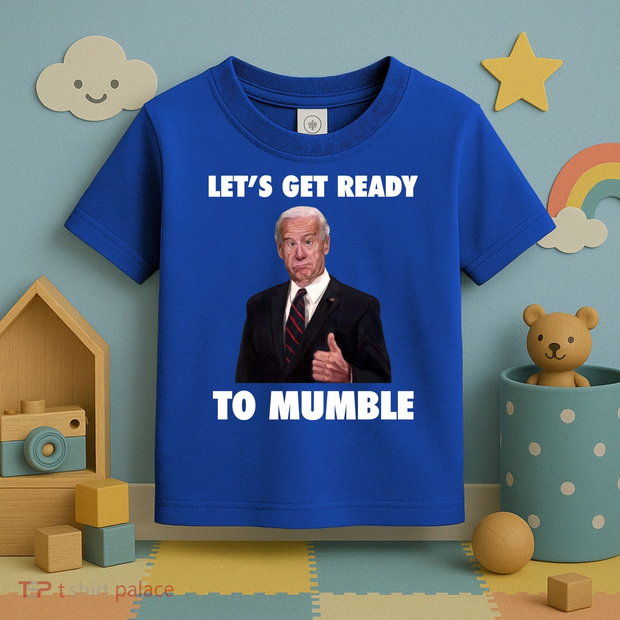 Lets Get Ready To Mumble Joe Biden Funny Toddler T-Shirt