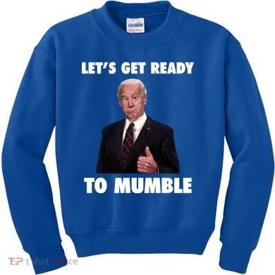 Lets Get Ready To Mumble Joe Biden Funny Kids Sweatshirt