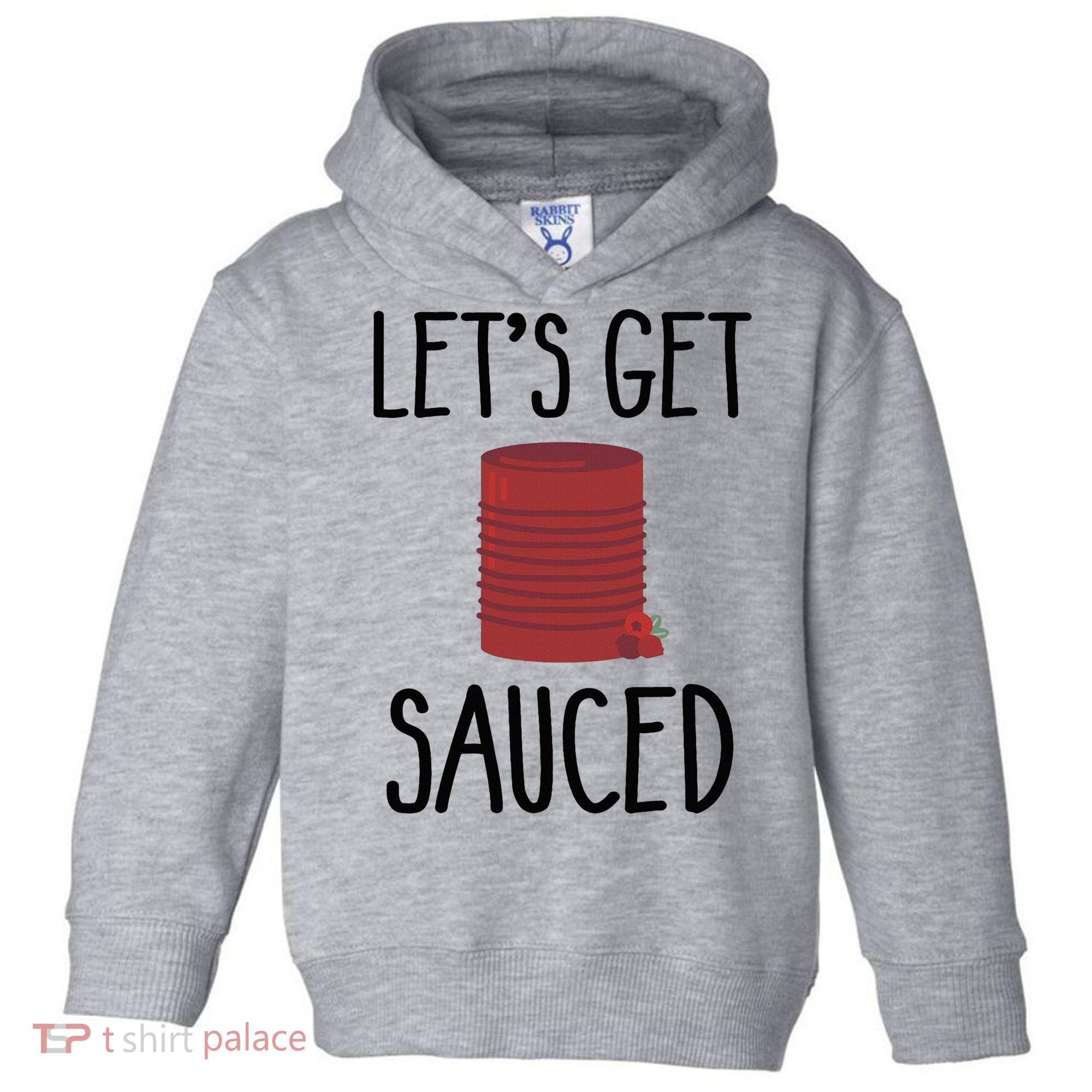 Let's Get Sauced  Funny Get Sauced Thanksgiving  Toddler Hoodie