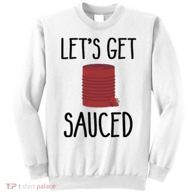 Let's Get Sauced  Funny Get Sauced Thanksgiving  Sweatshirt