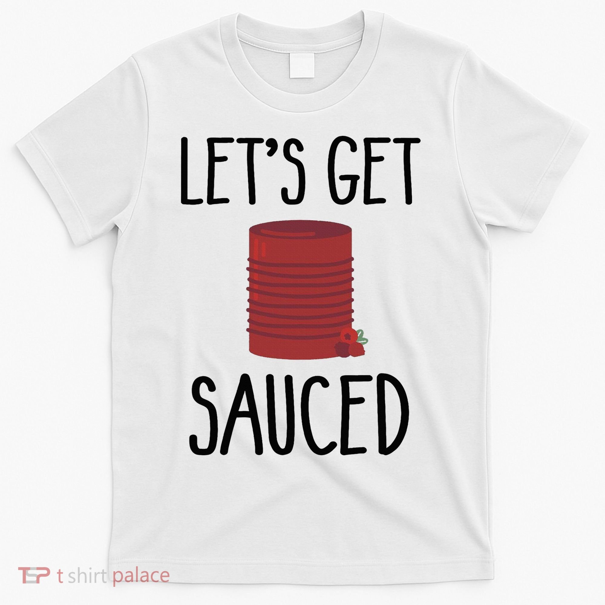 Let's Get Sauced  Funny Get Sauced Thanksgiving  T-Shirt