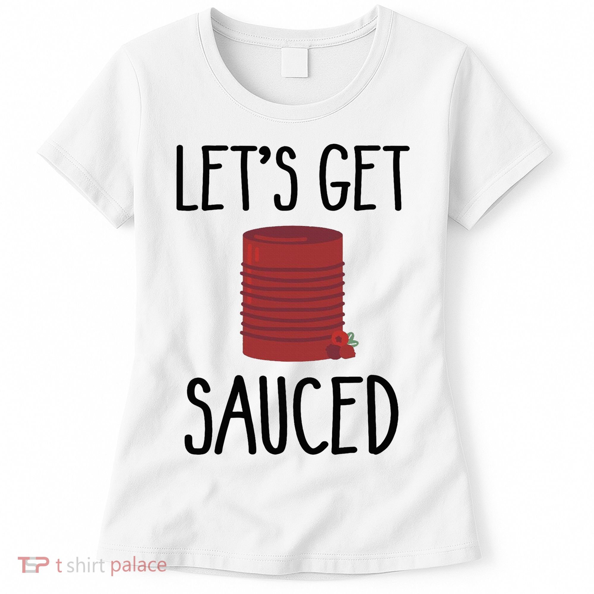 Let's Get Sauced  Funny Get Sauced Thanksgiving  Women's T-Shirt