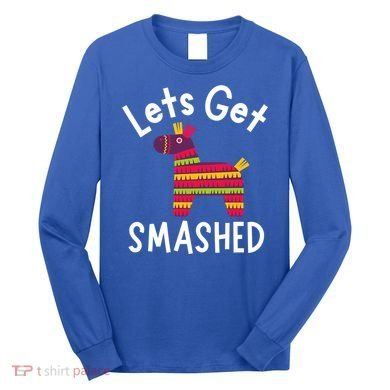 Lets Get Smashed PiñAta Funny Mexico Vacation Gift Long Sleeve Shirt