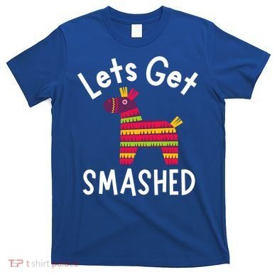 Lets Get Smashed PiñAta Funny Mexico Vacation Gift T-Shirt