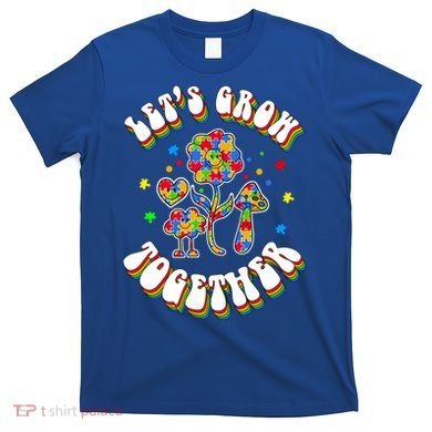 Let's Grow Together Puzzle Flowers Autism Support Great Gift T-Shirt