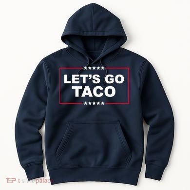 Lets Go Taco Funny Donald Trump Hoodie