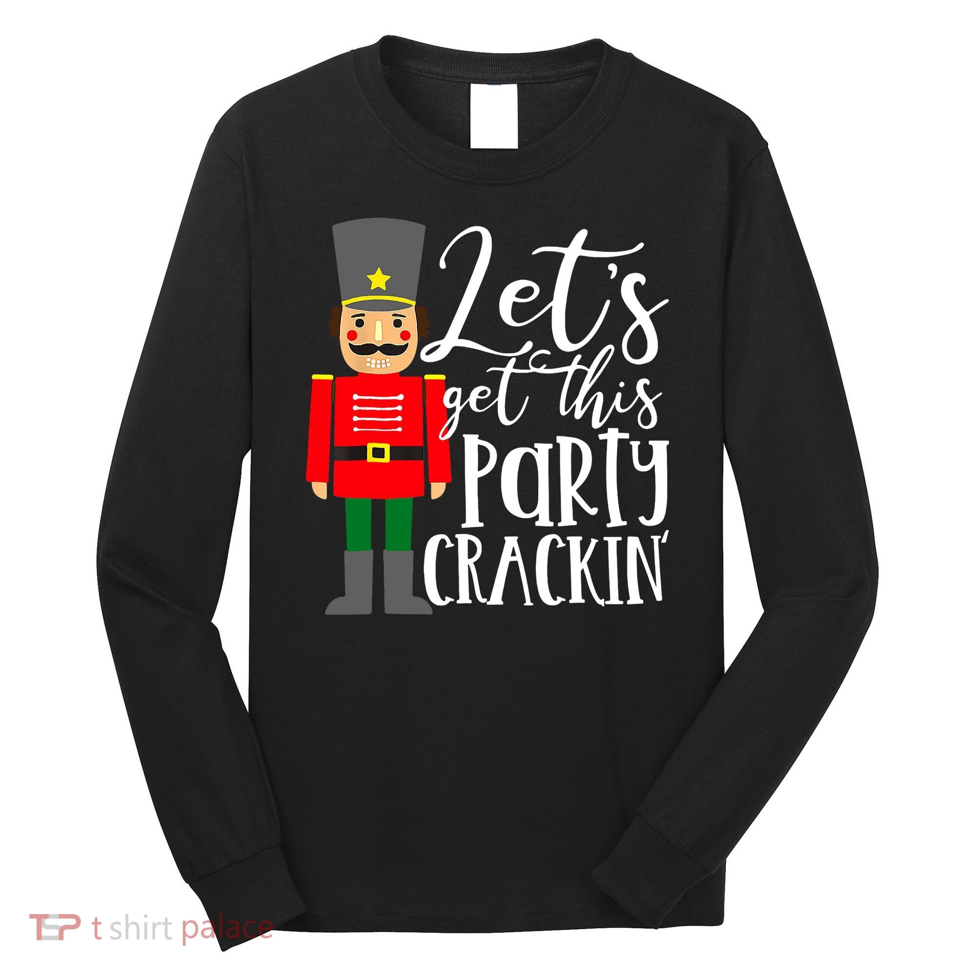 Let's Get This Party Crackin' Nutcracker Christmas Holiday Long Sleeve Shirt