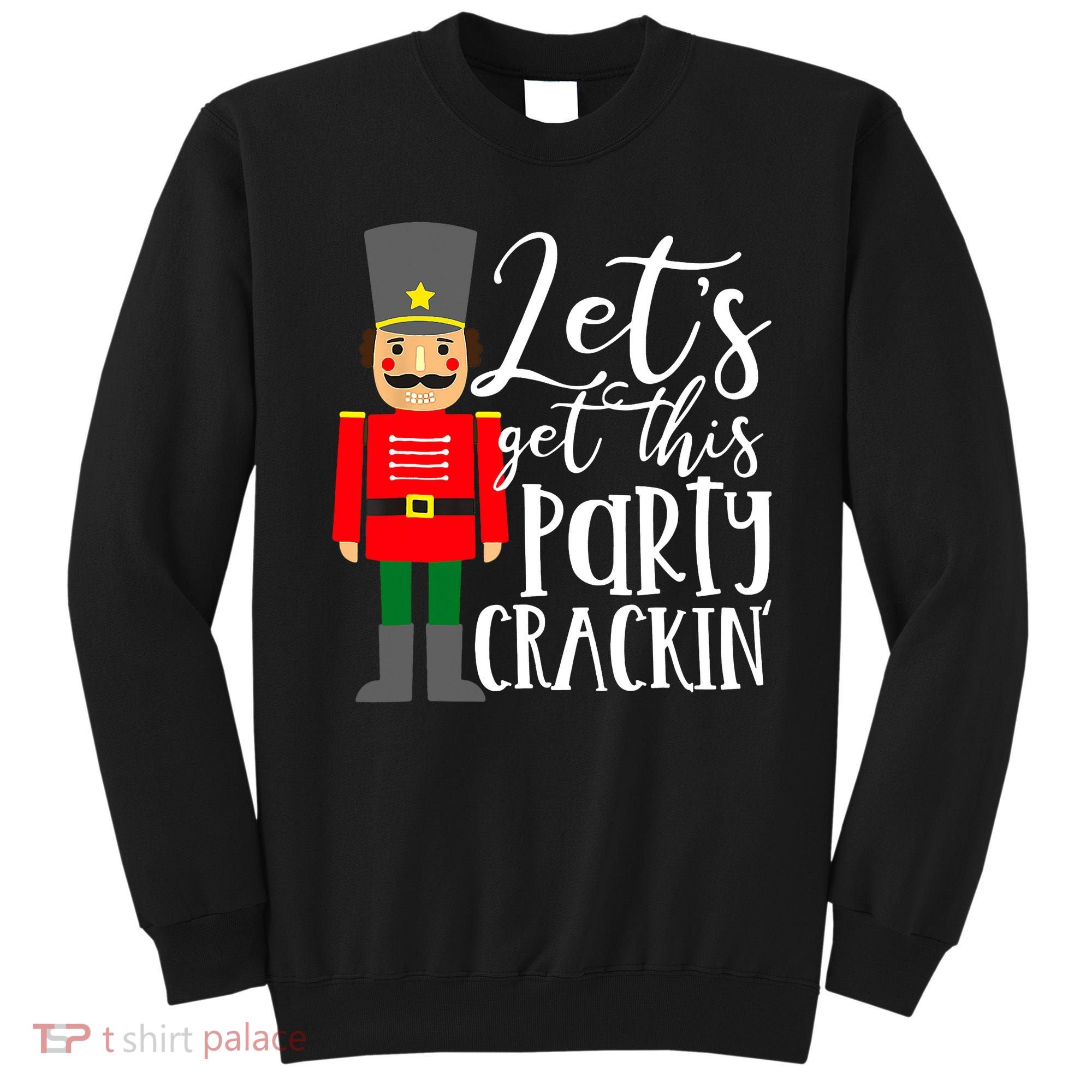 Let's Get This Party Crackin' Nutcracker Christmas Holiday Sweatshirt