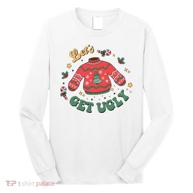 Lets Get Ugly Funny Christmas Long Sleeve Shirt
