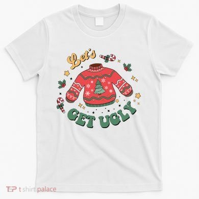 Lets Get Ugly Funny Christmas T-Shirt