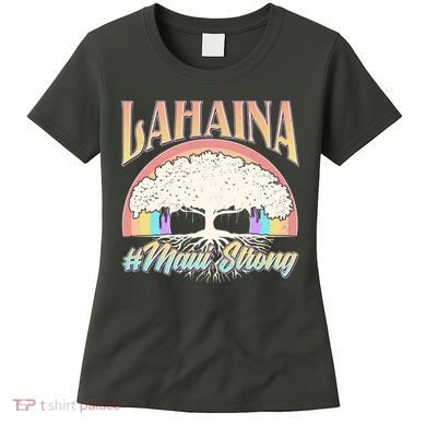 Lahaina Hawaii Banyan Tree #Maui Strong Women's T-Shirt