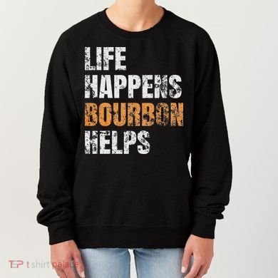 Life Happens Bourbon Helps Funny Women's Sweatshirt