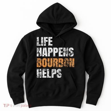 Life Happens Bourbon Helps Funny Hoodie